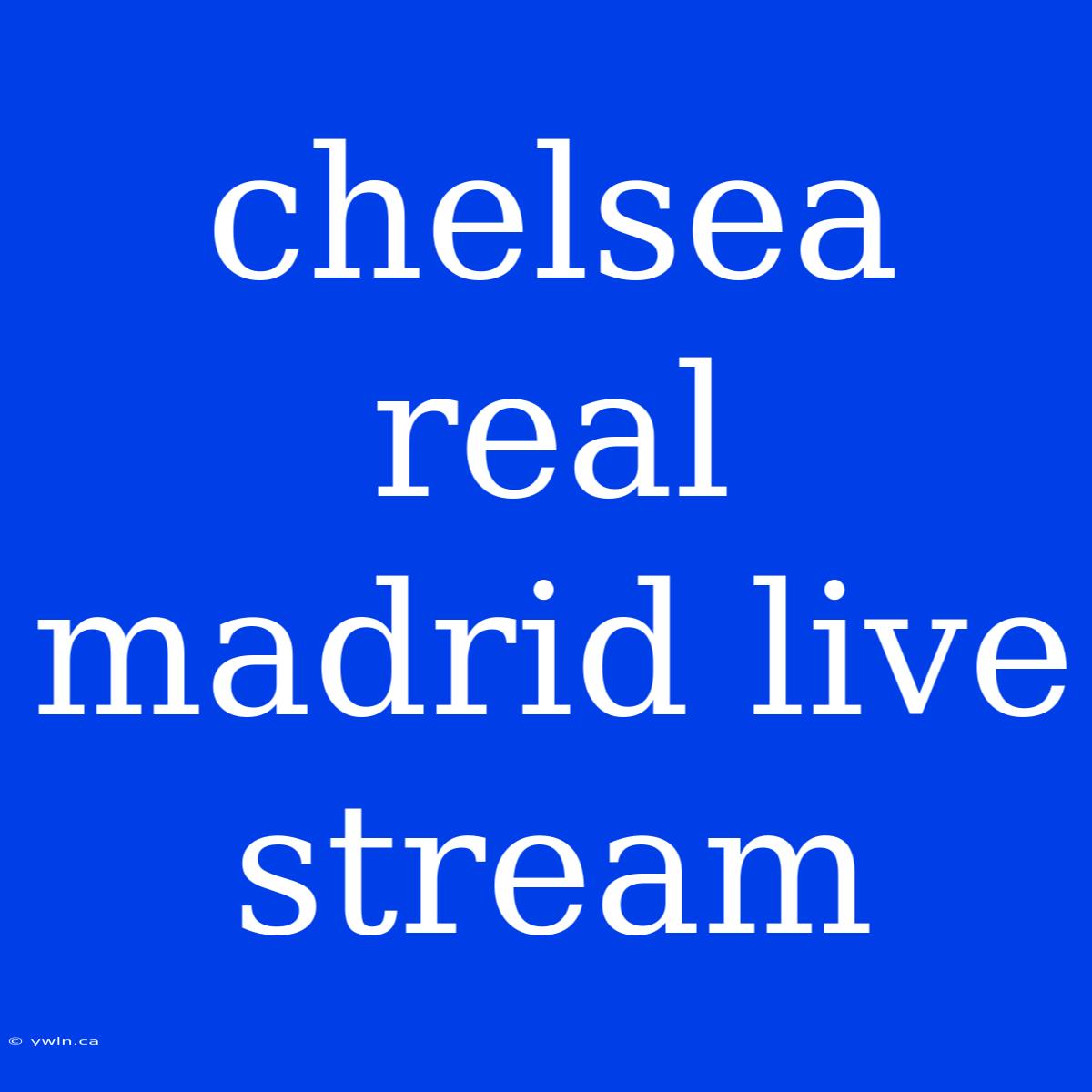 Chelsea Real Madrid Live Stream