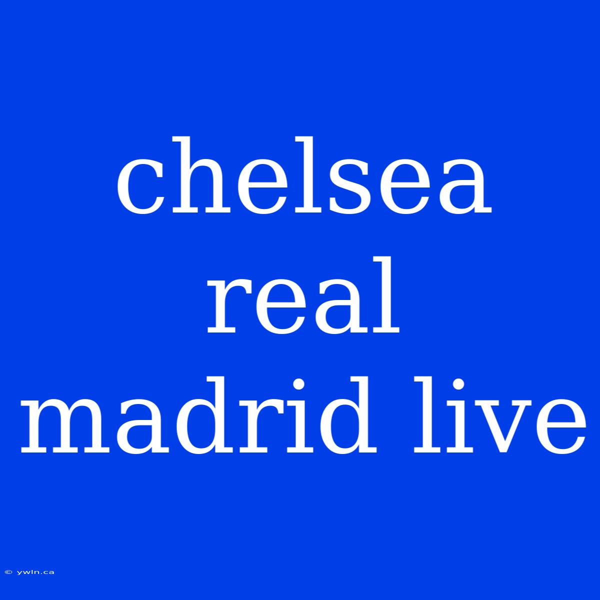 Chelsea Real Madrid Live