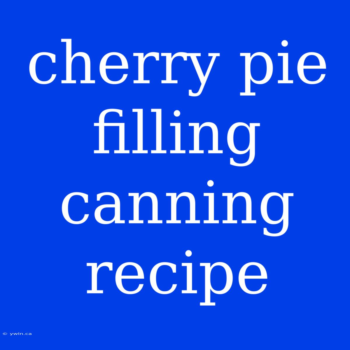 Cherry Pie Filling Canning Recipe