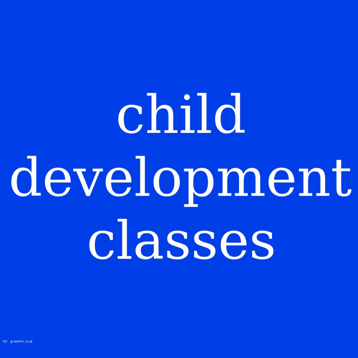 Child Development Classes