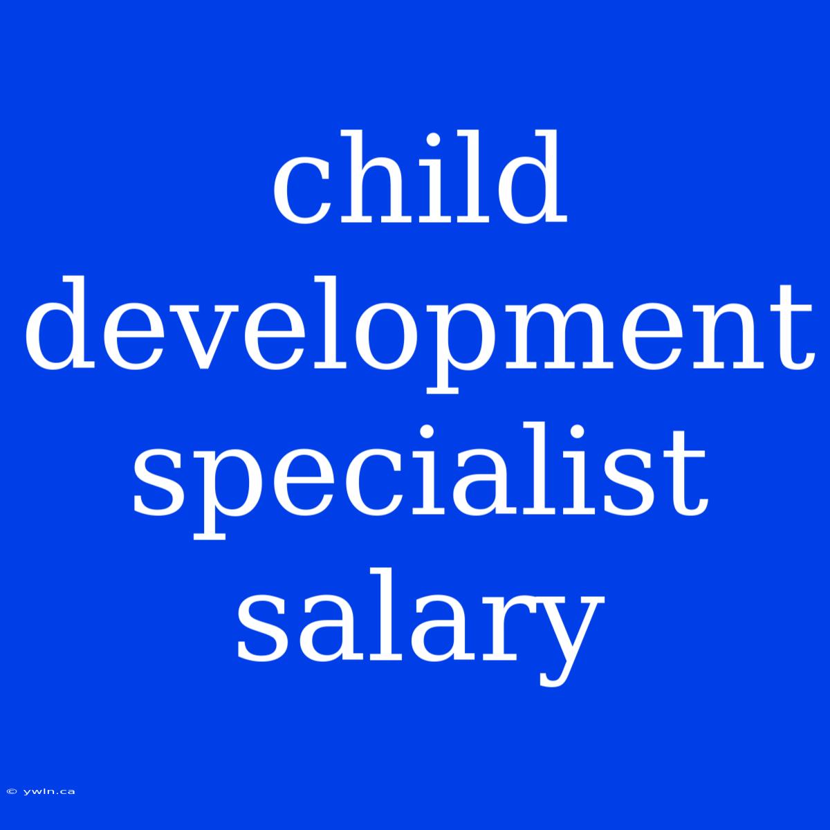 Child Development Specialist Salary