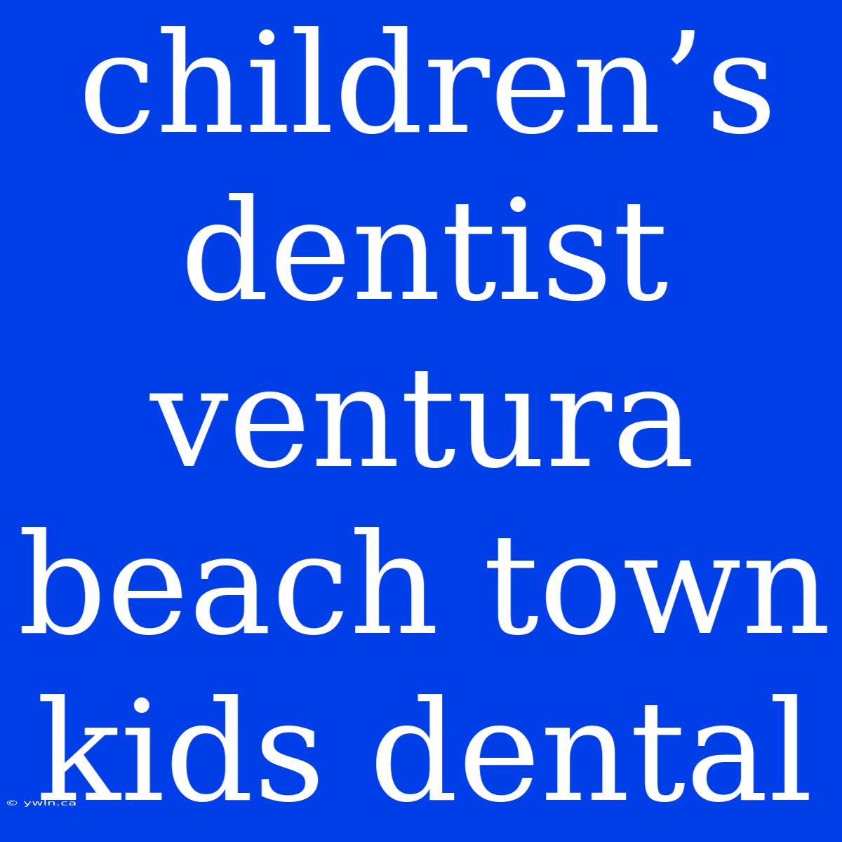 Children’s Dentist Ventura Beach Town Kids Dental