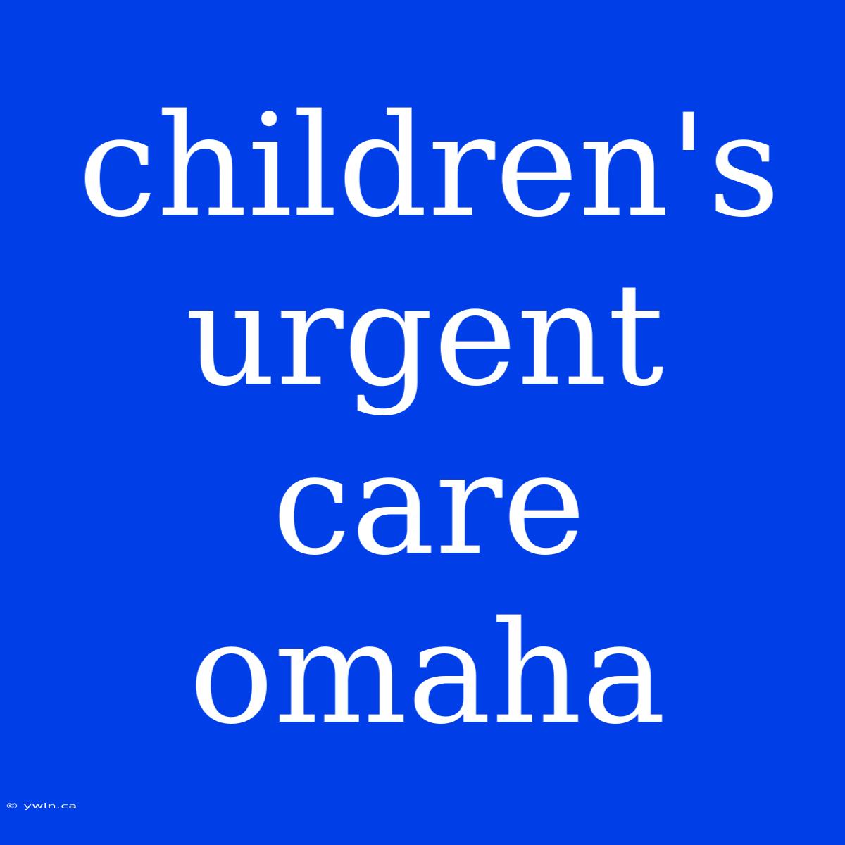 Children's Urgent Care Omaha