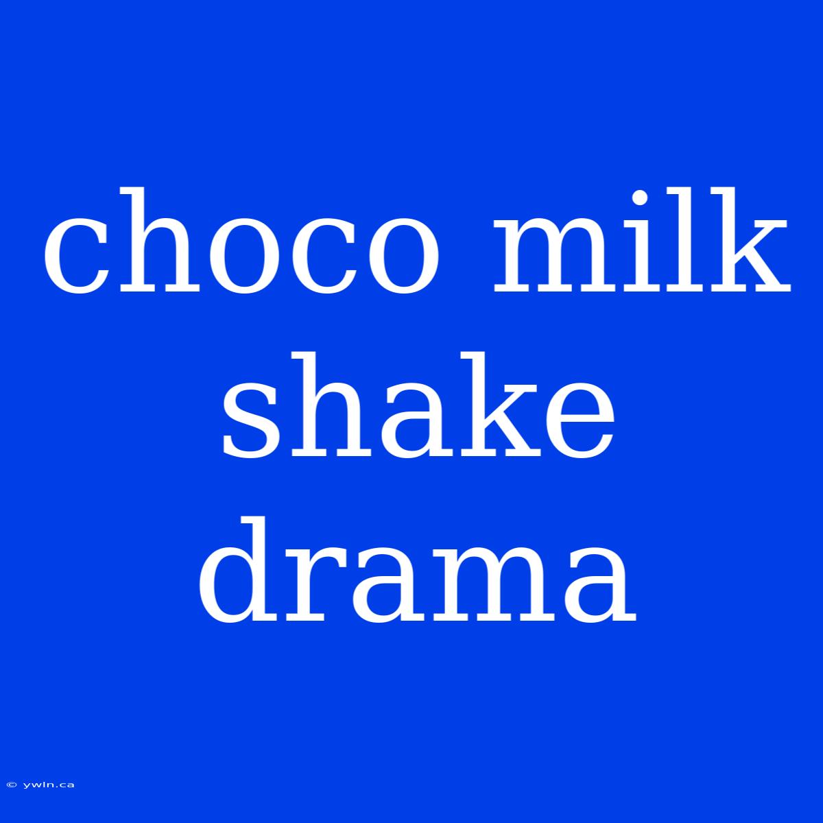 Choco Milk Shake Drama