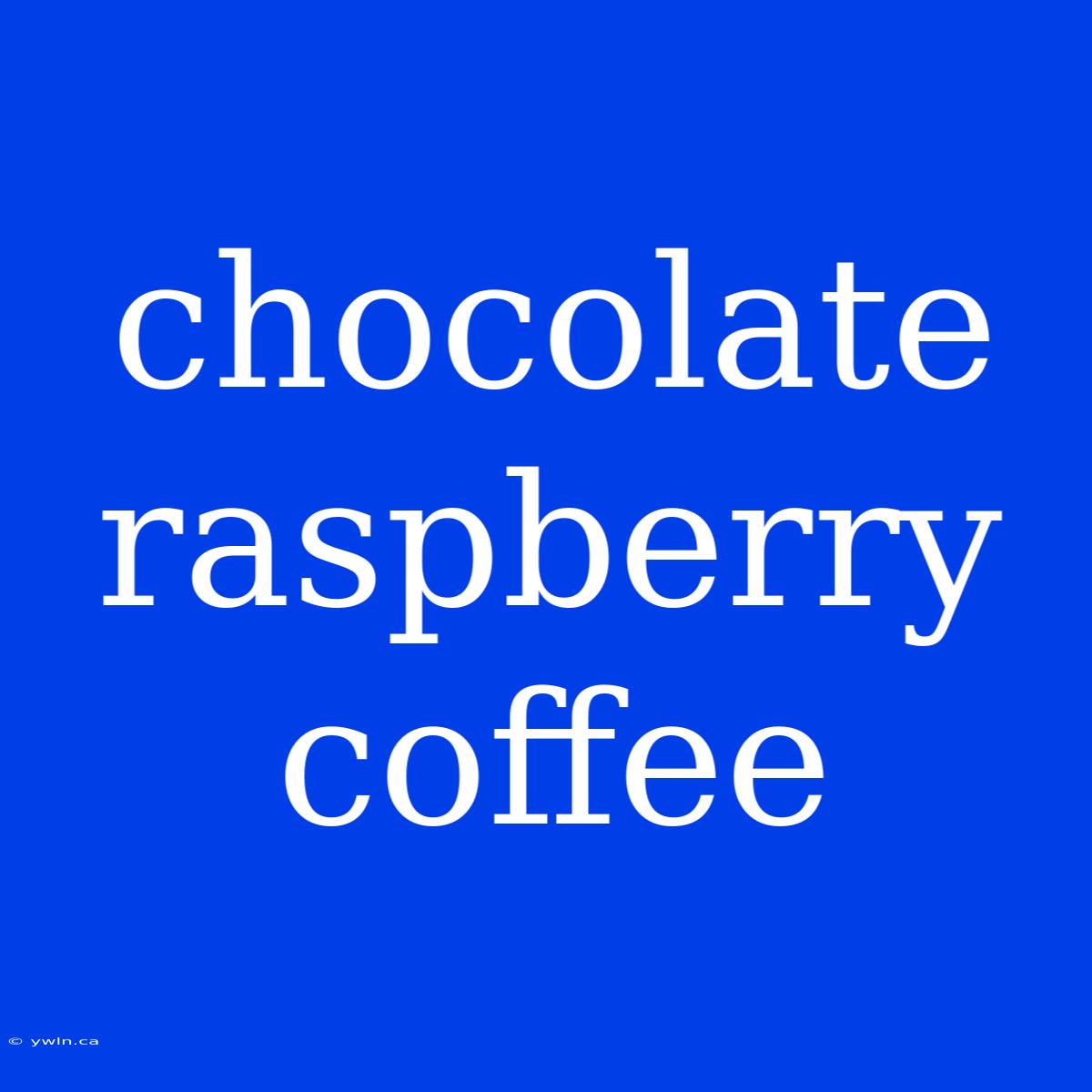 Chocolate Raspberry Coffee