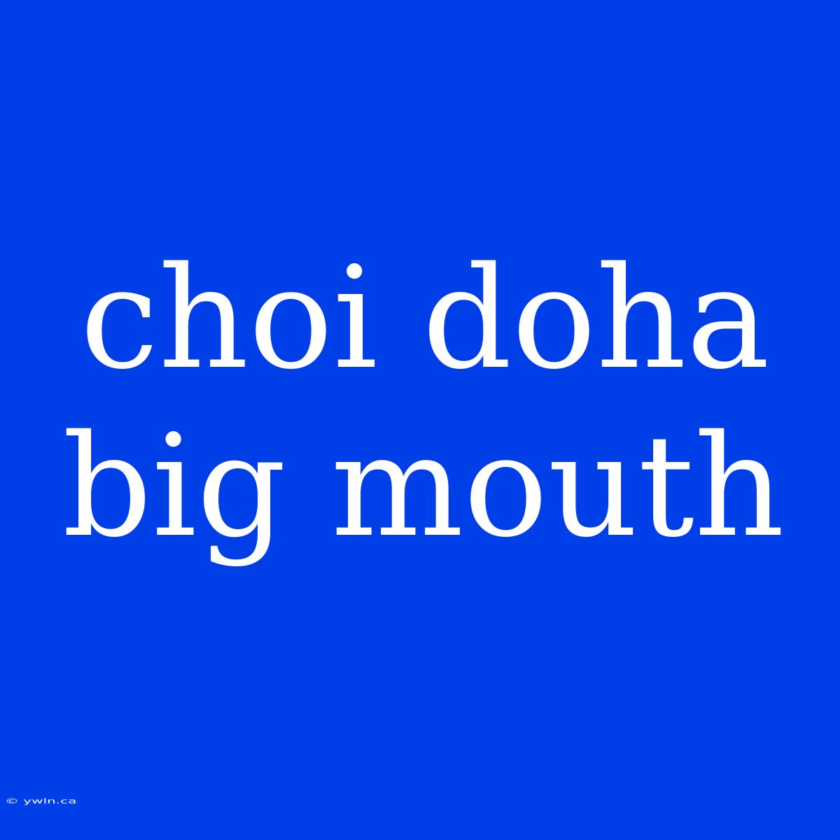 Choi Doha Big Mouth