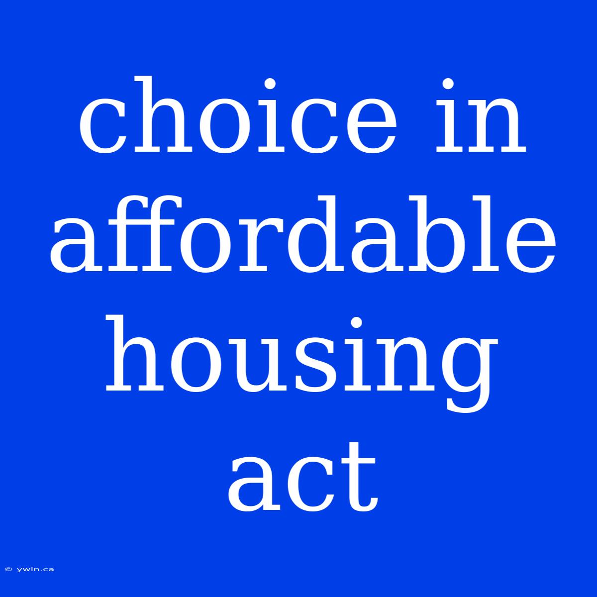 Choice In Affordable Housing Act