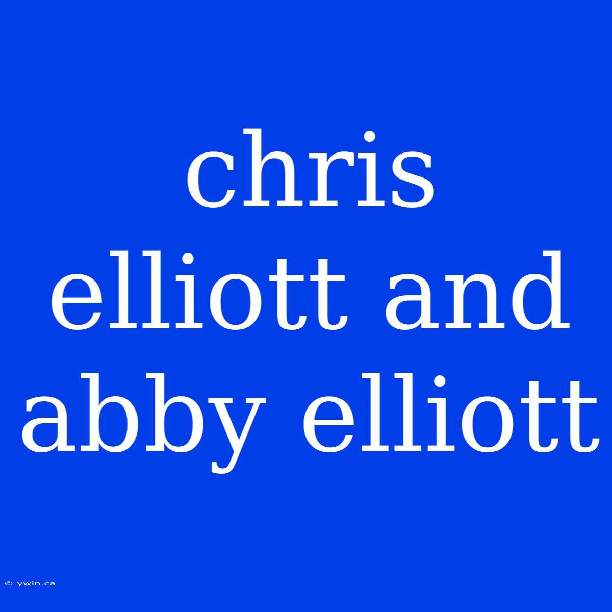 Chris Elliott And Abby Elliott