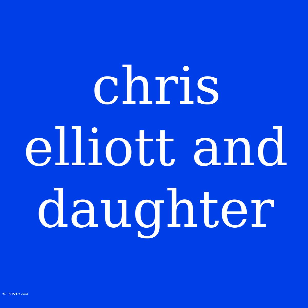 Chris Elliott And Daughter