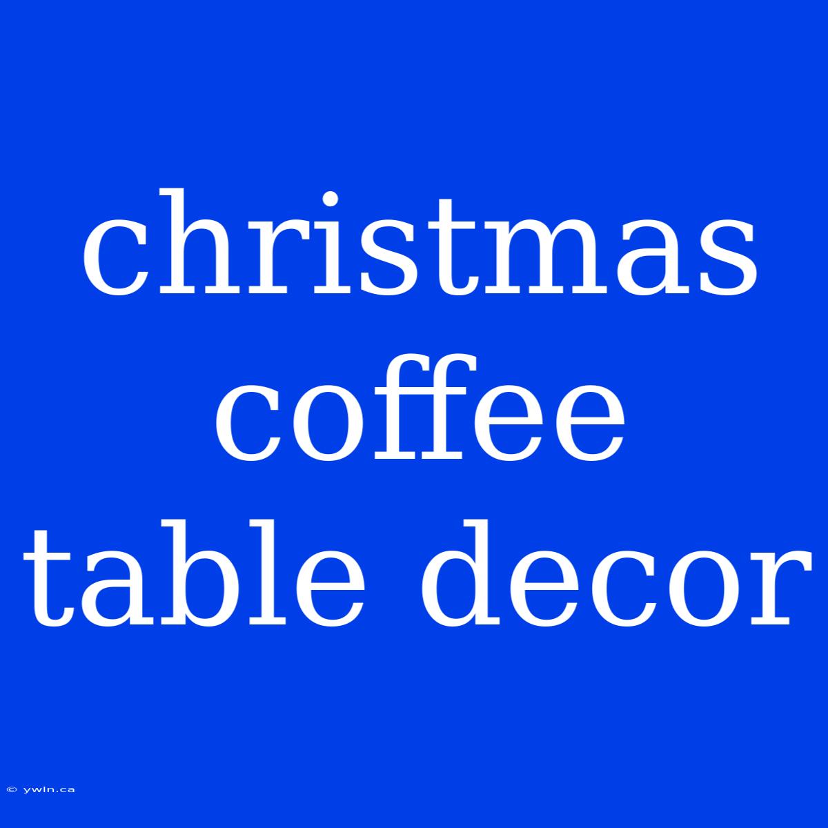 Christmas Coffee Table Decor