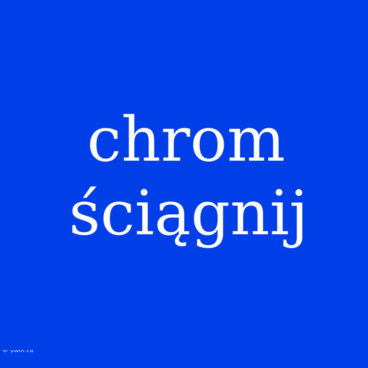 Chrom Ściągnij