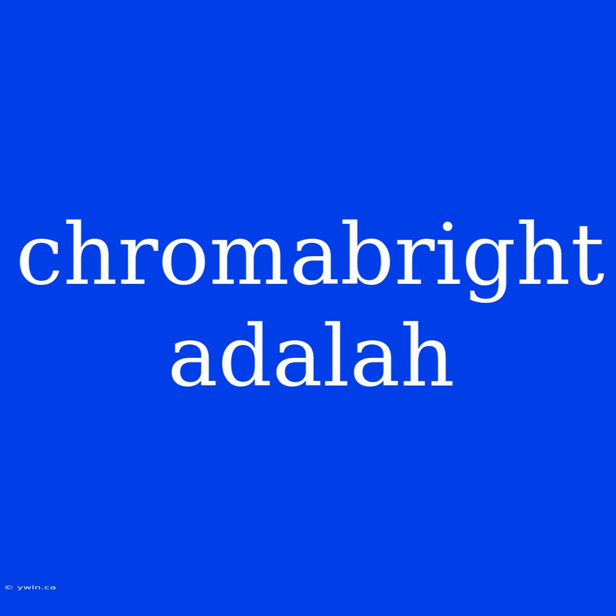 Chromabright Adalah