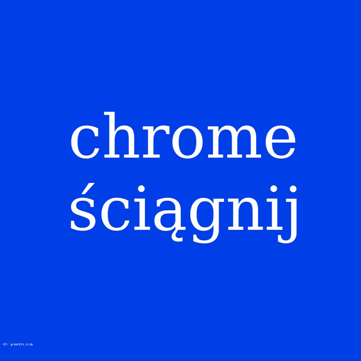 Chrome Ściągnij