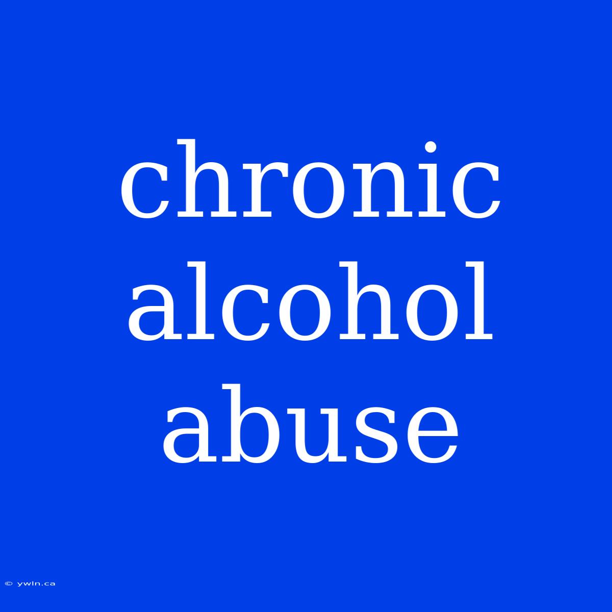 Chronic Alcohol Abuse