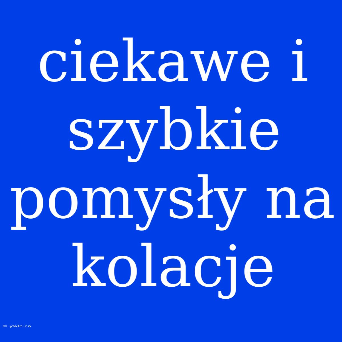 Ciekawe I Szybkie Pomysły Na Kolacje