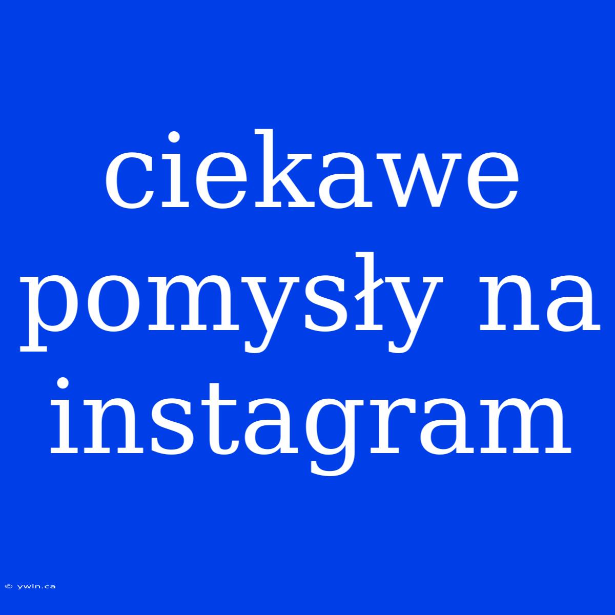 Ciekawe Pomysły Na Instagram