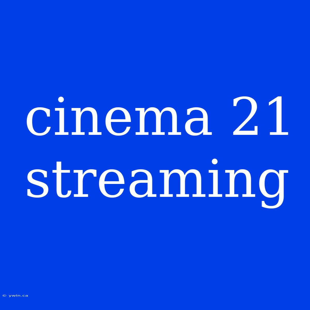 Cinema 21 Streaming