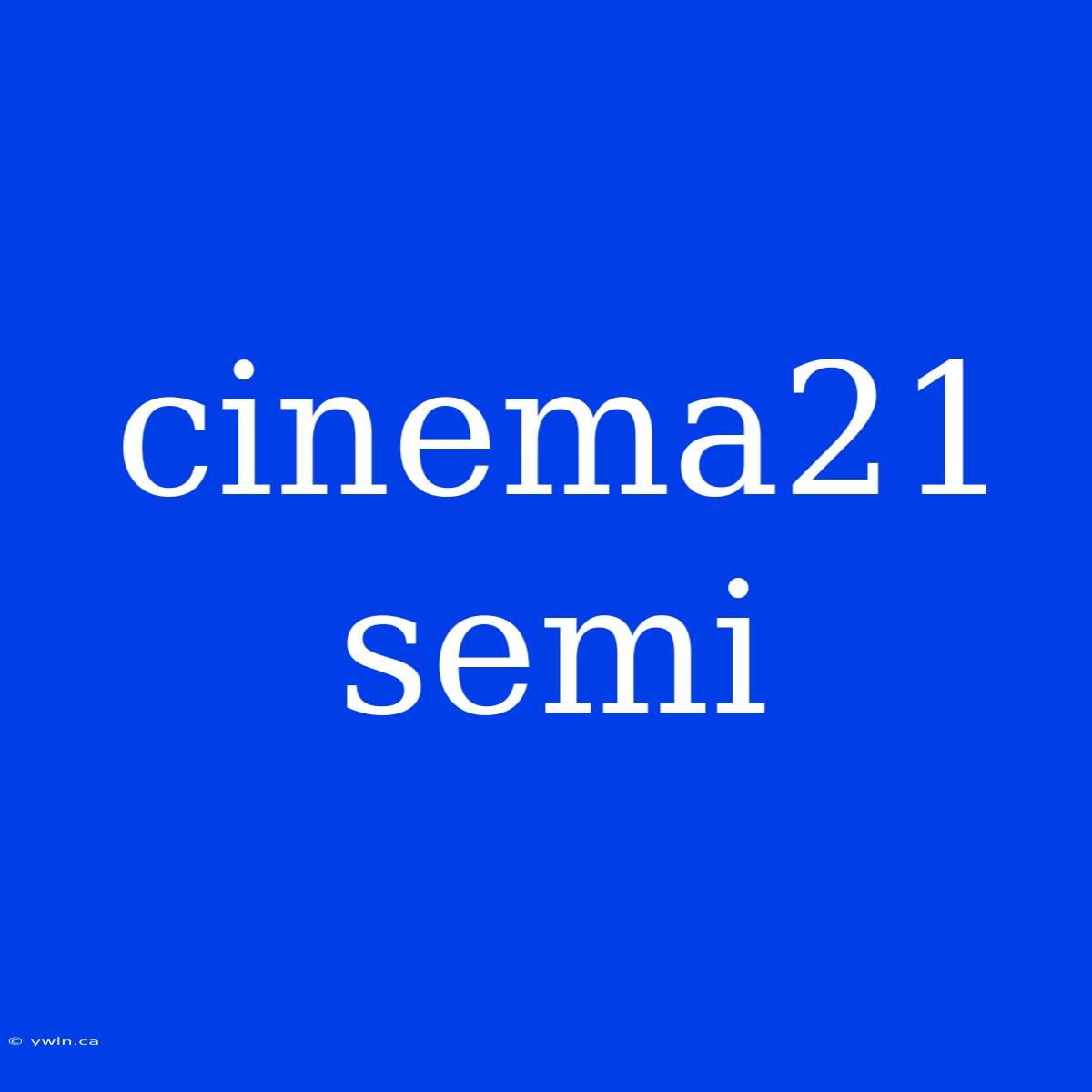 Cinema21 Semi