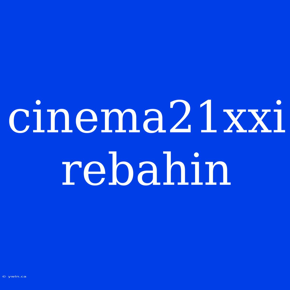 Cinema21xxi Rebahin