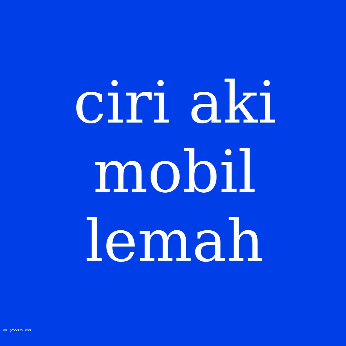 Ciri Aki Mobil Lemah