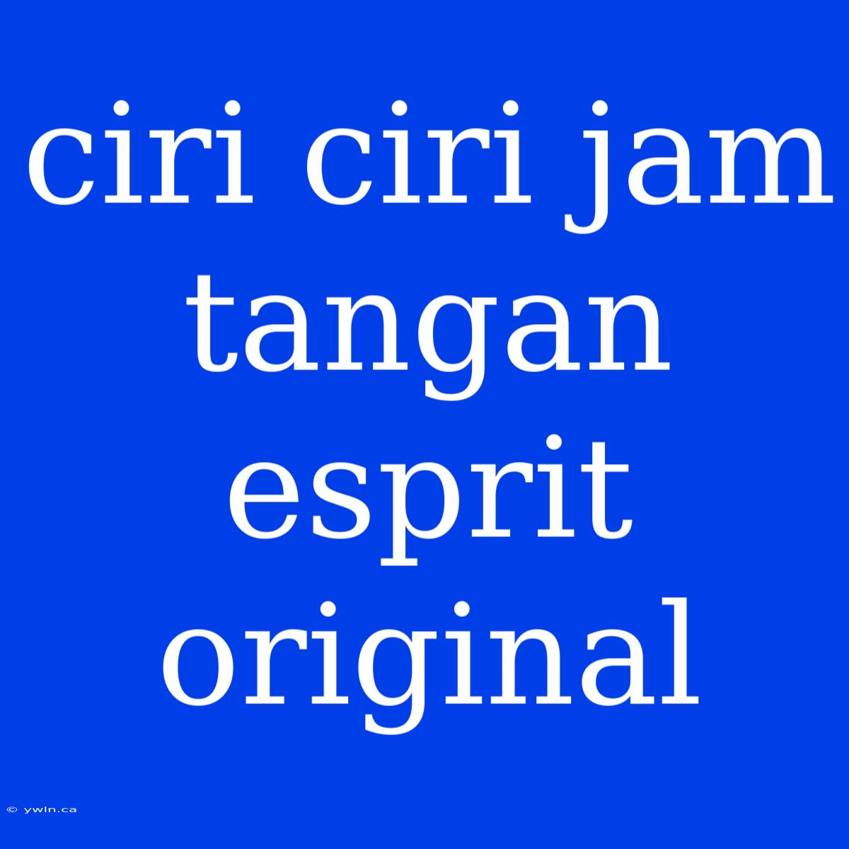 Ciri Ciri Jam Tangan Esprit Original