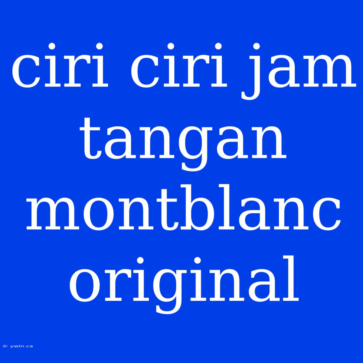 Ciri Ciri Jam Tangan Montblanc Original