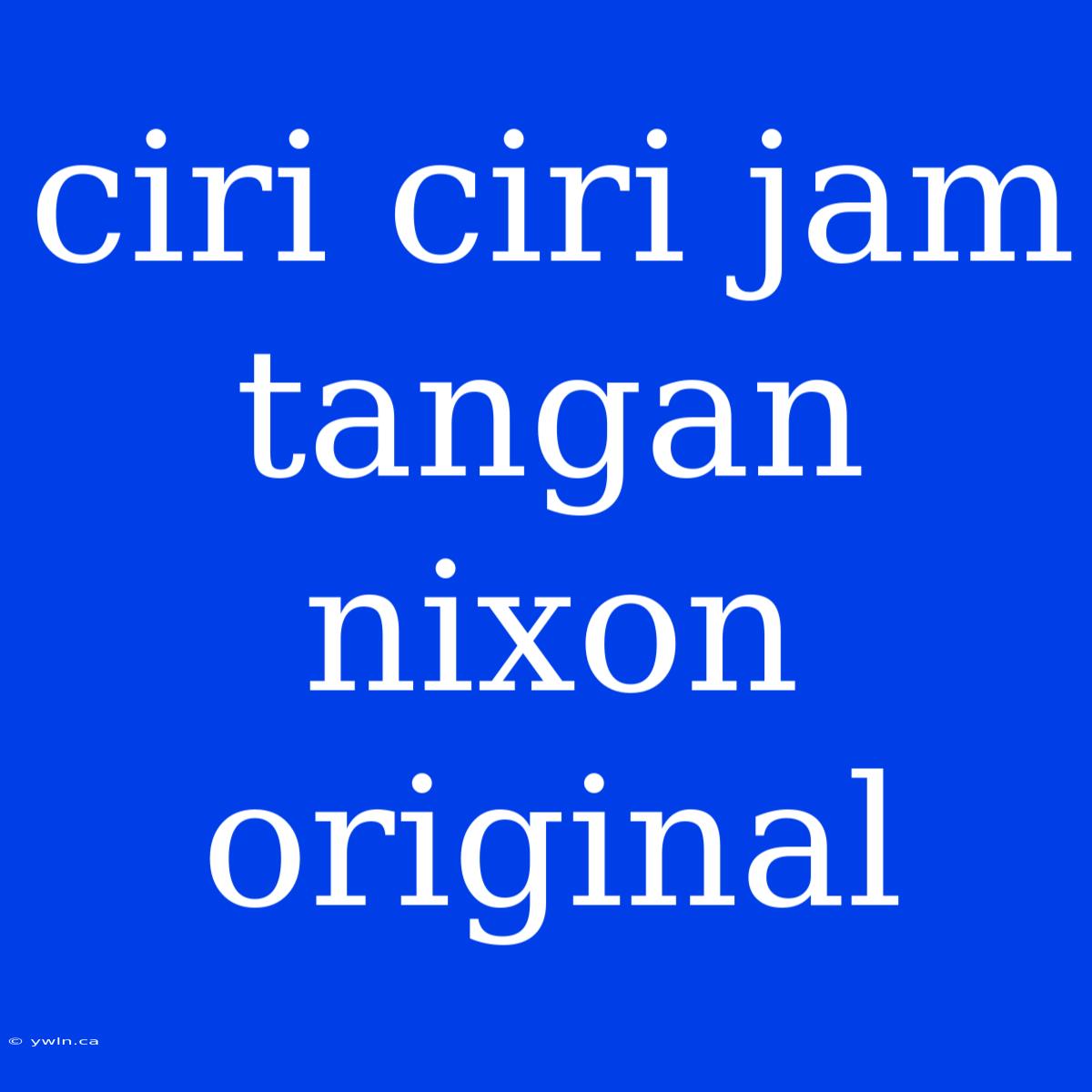 Ciri Ciri Jam Tangan Nixon Original