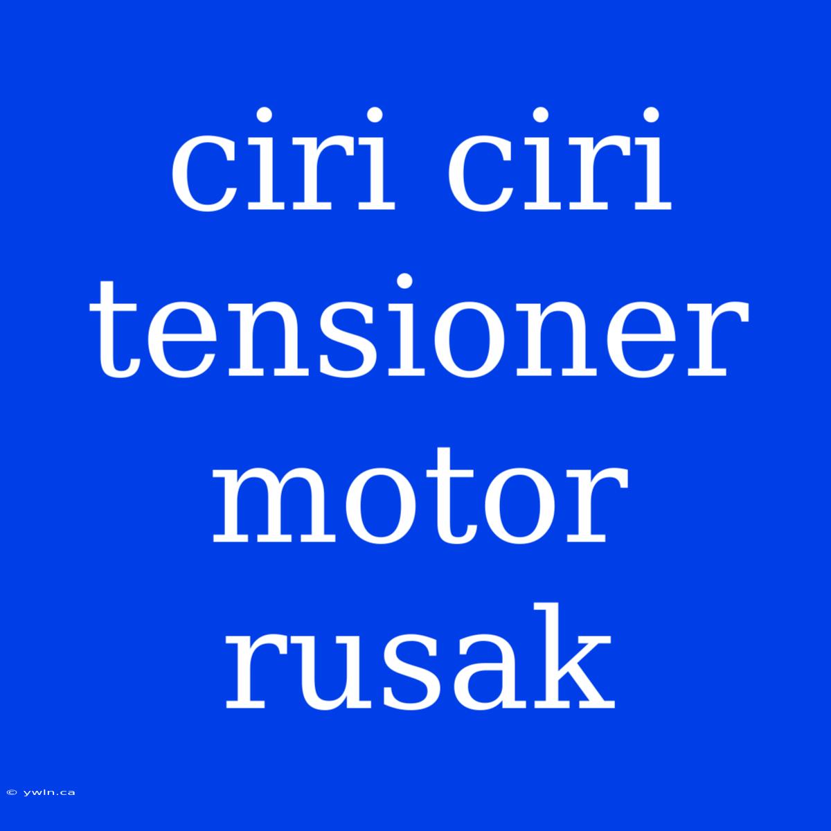 Ciri Ciri Tensioner Motor Rusak