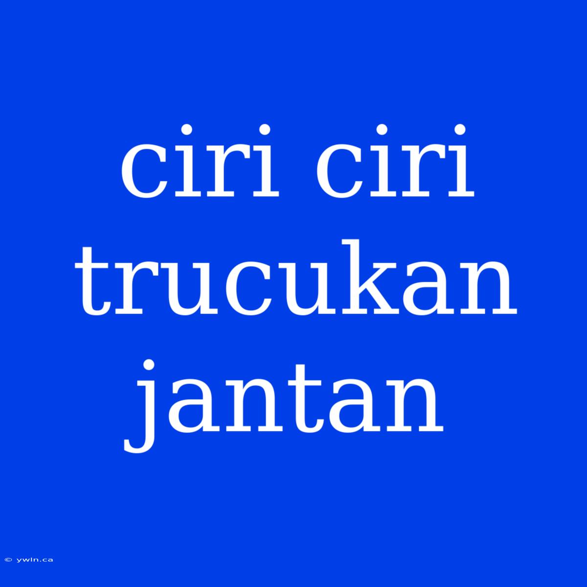 Ciri Ciri Trucukan Jantan