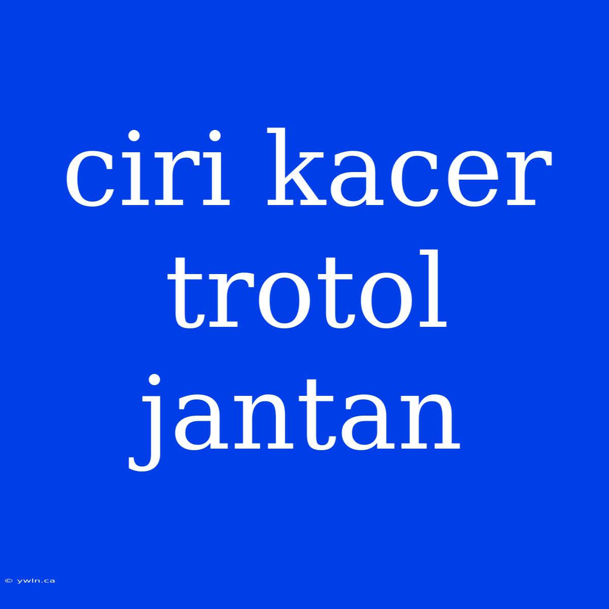 Ciri Kacer Trotol Jantan