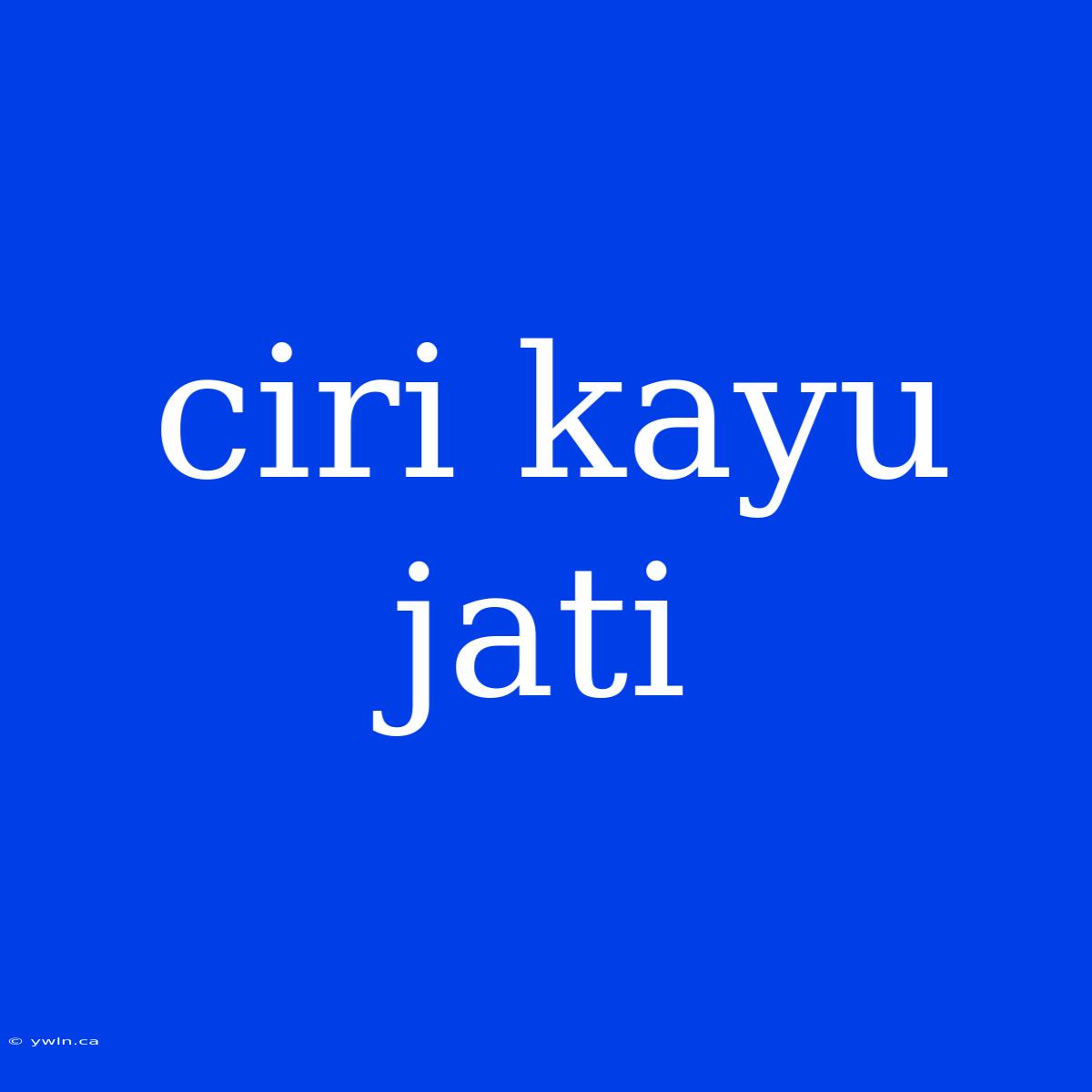 Ciri Kayu Jati