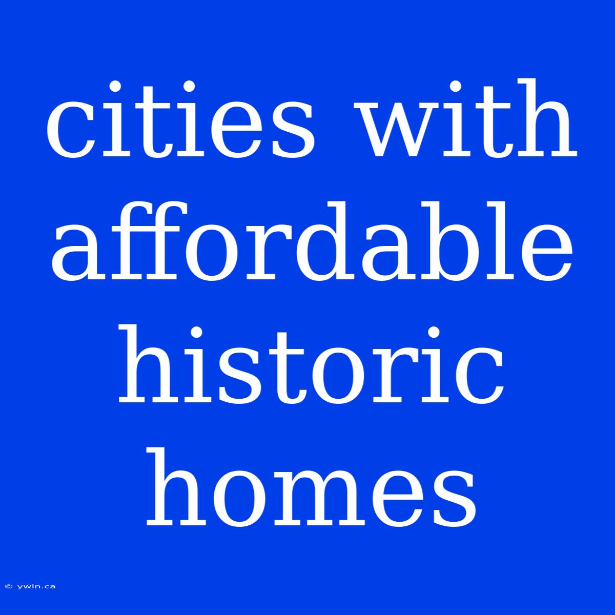 Cities With Affordable Historic Homes