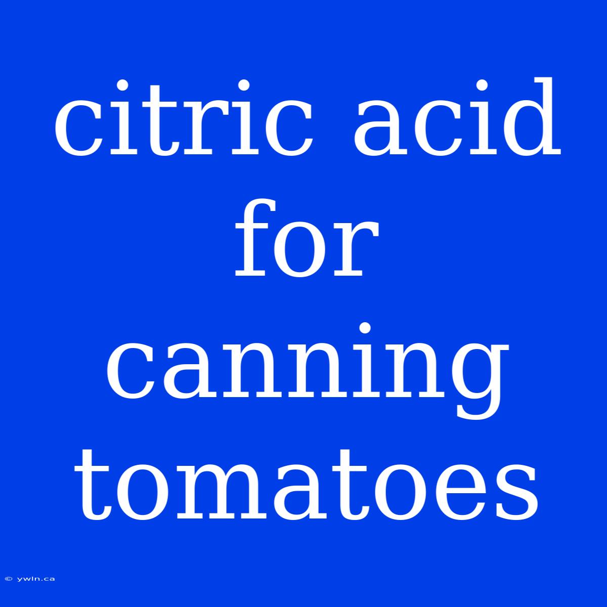 Citric Acid For Canning Tomatoes