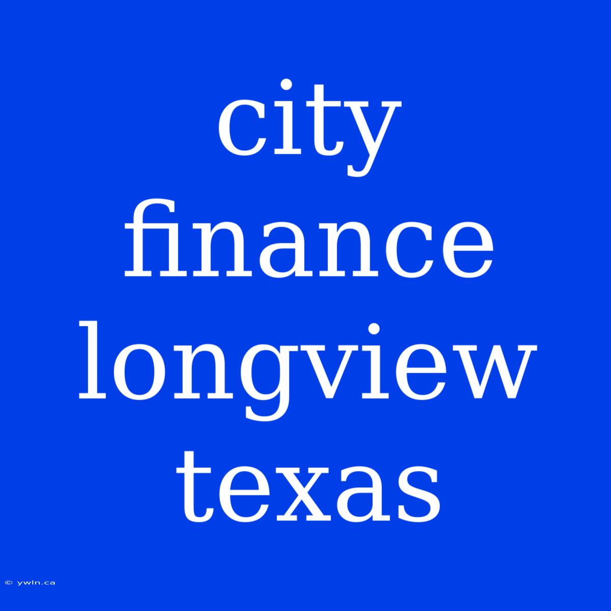 City Finance Longview Texas