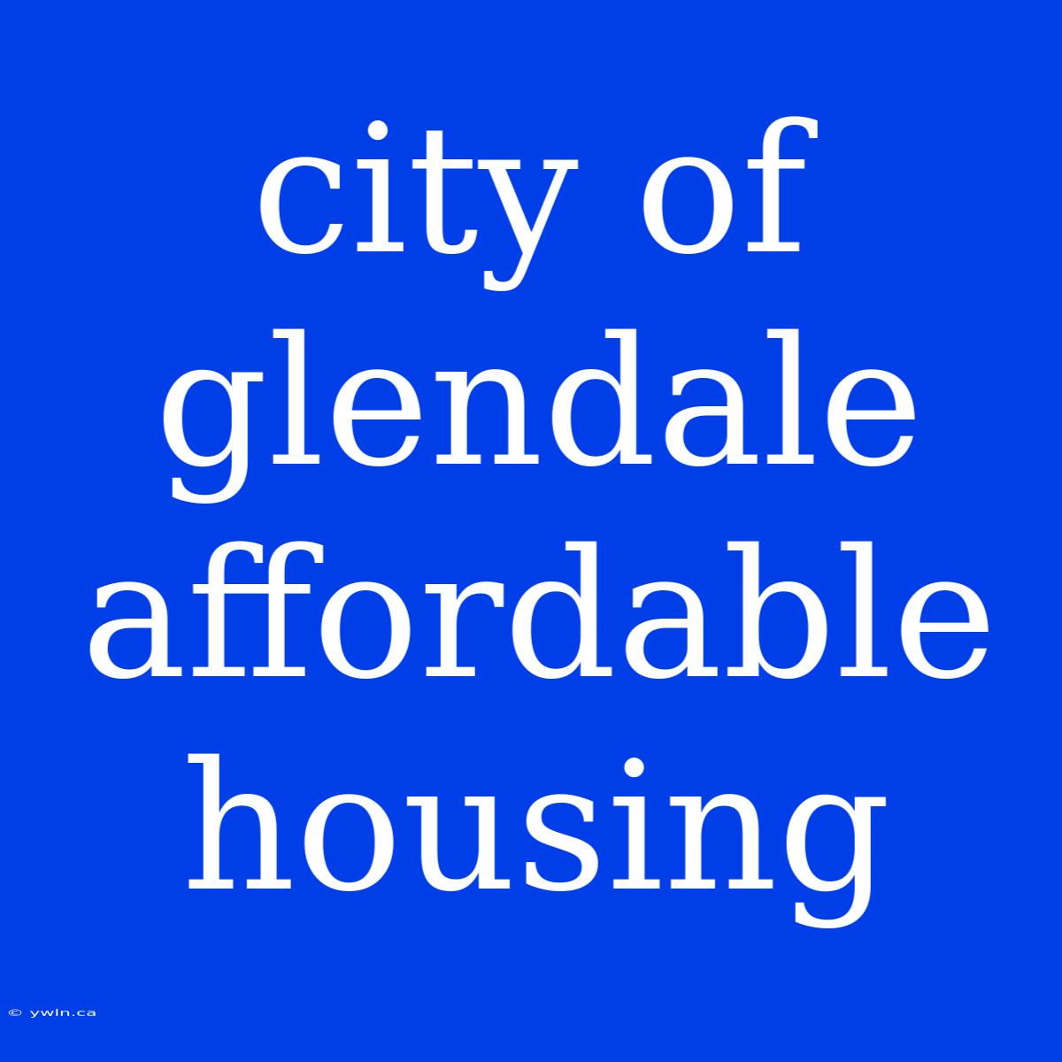 City Of Glendale Affordable Housing