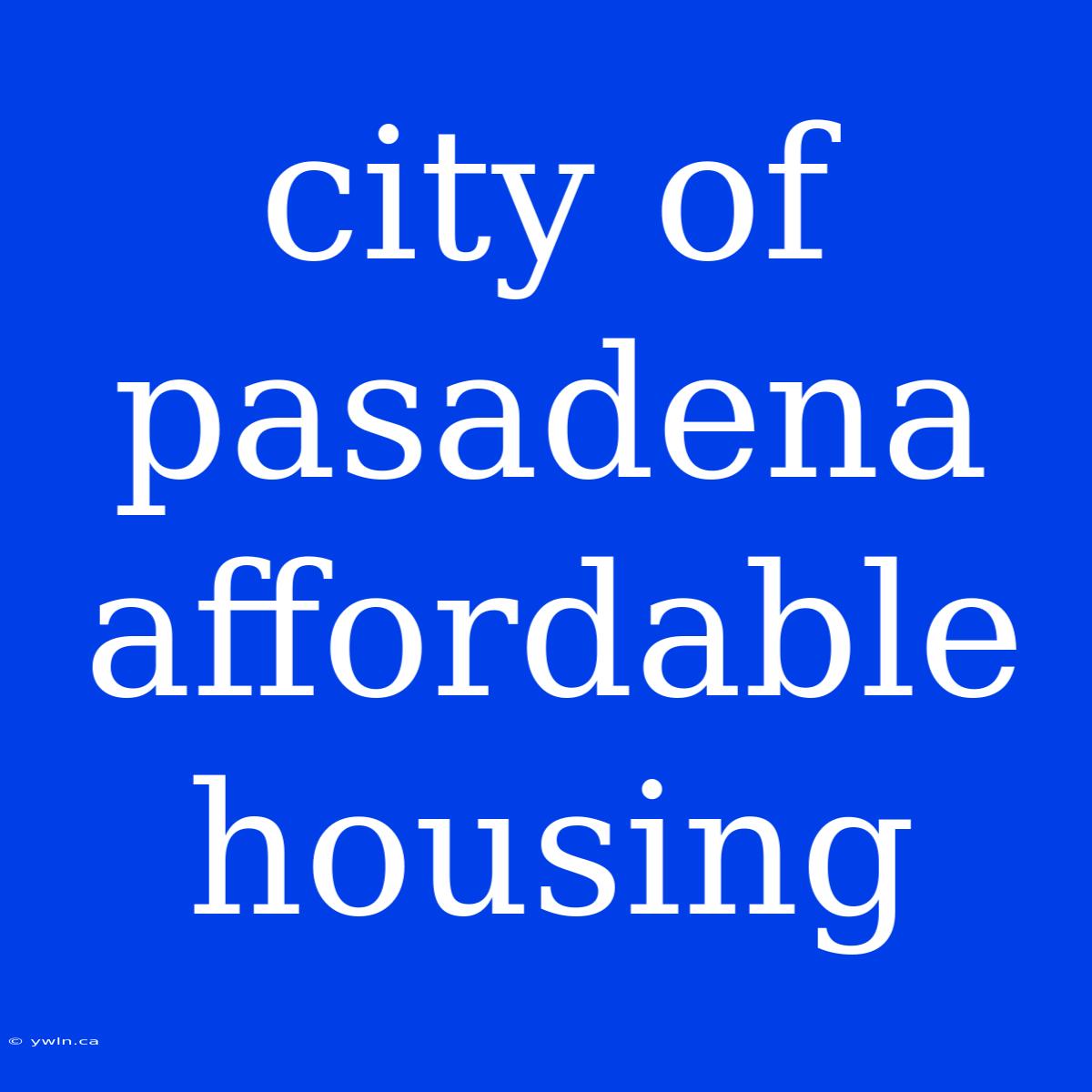 City Of Pasadena Affordable Housing