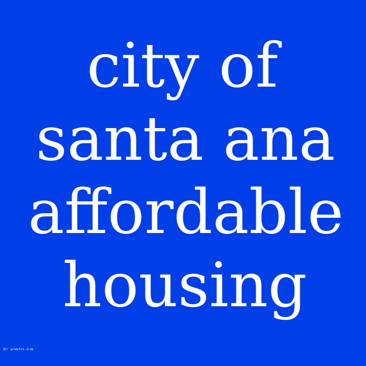 City Of Santa Ana Affordable Housing