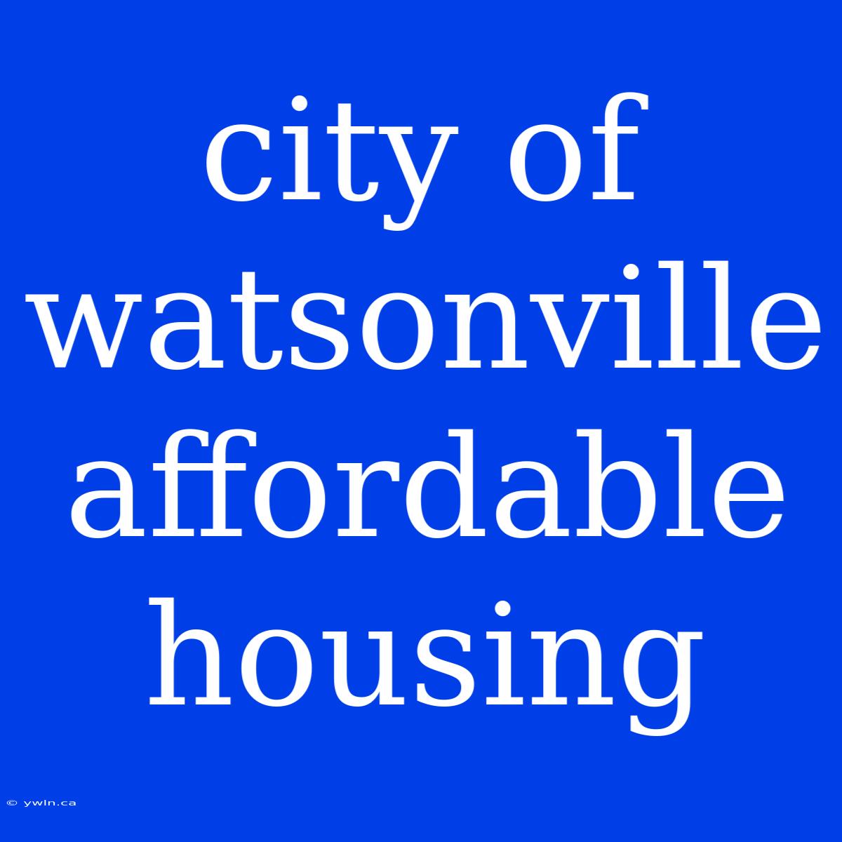 City Of Watsonville Affordable Housing