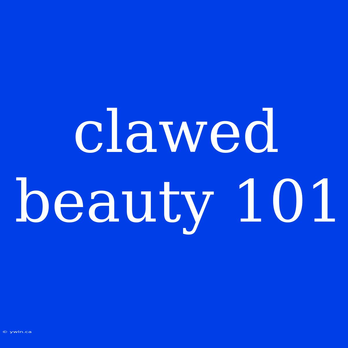 Clawed Beauty 101