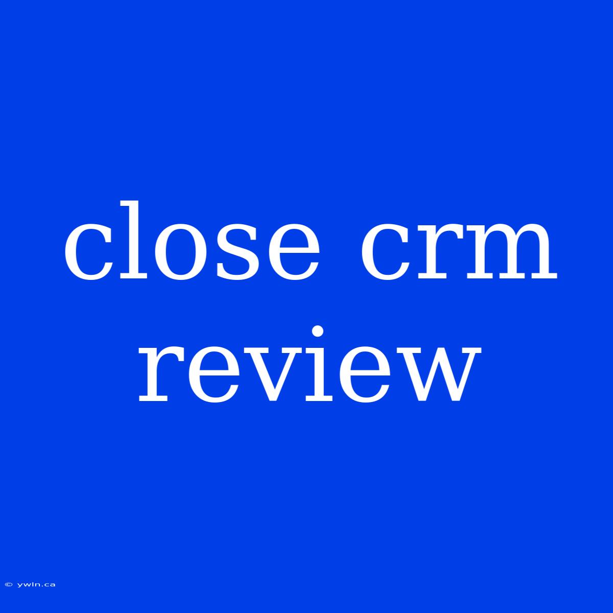 Close Crm Review