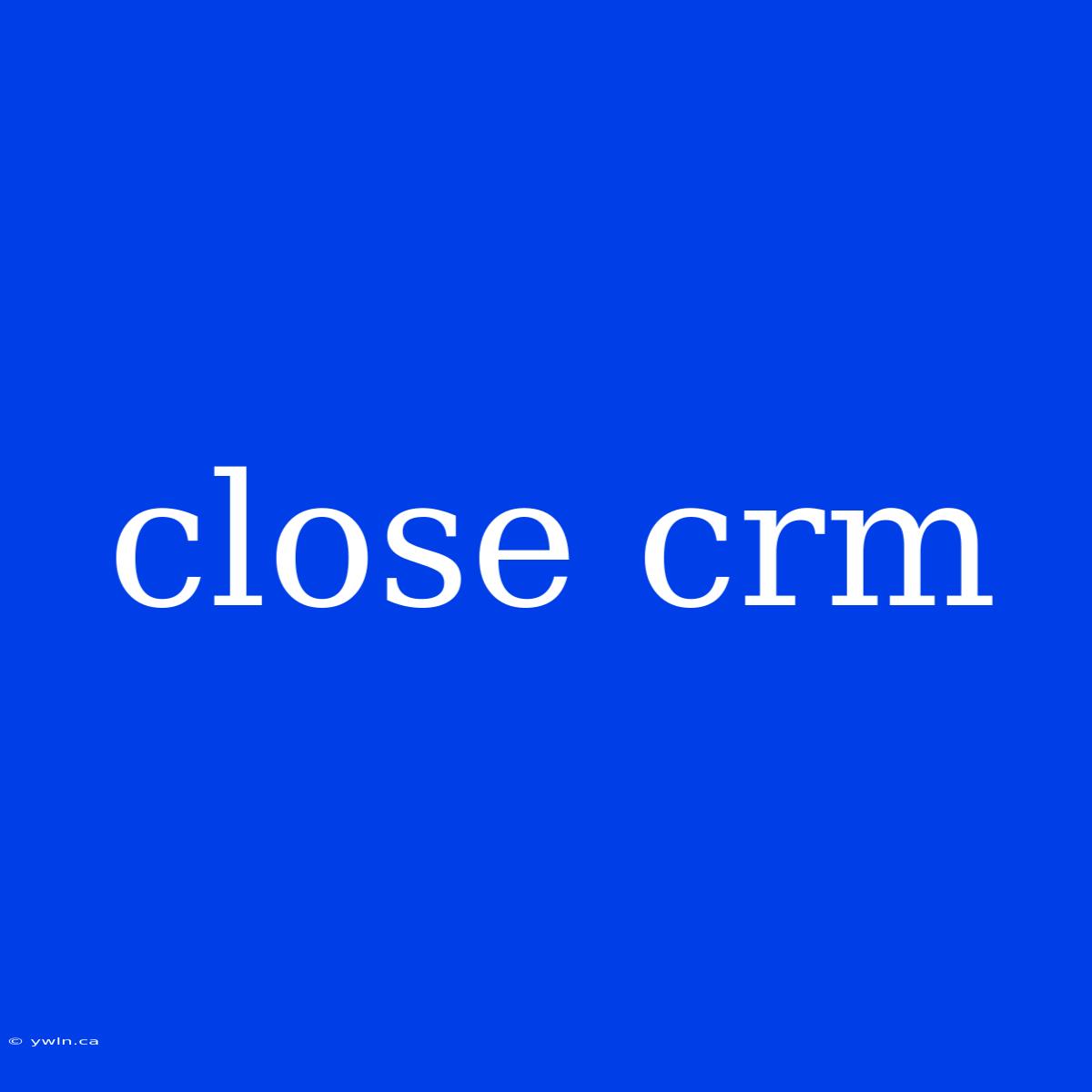 Close Crm