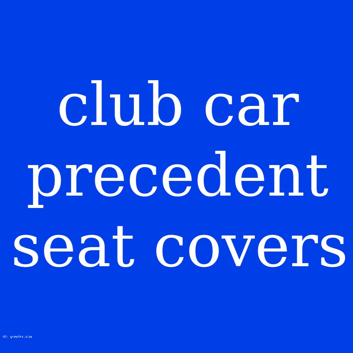 Club Car Precedent Seat Covers