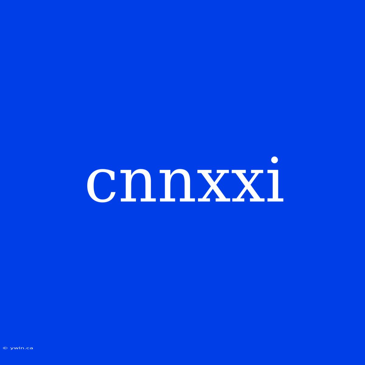 Cnnxxi