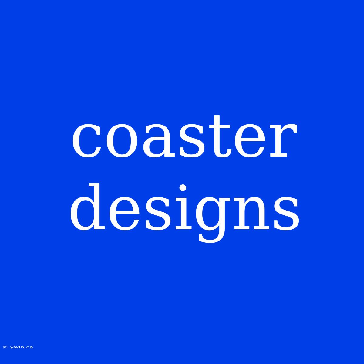 Coaster Designs