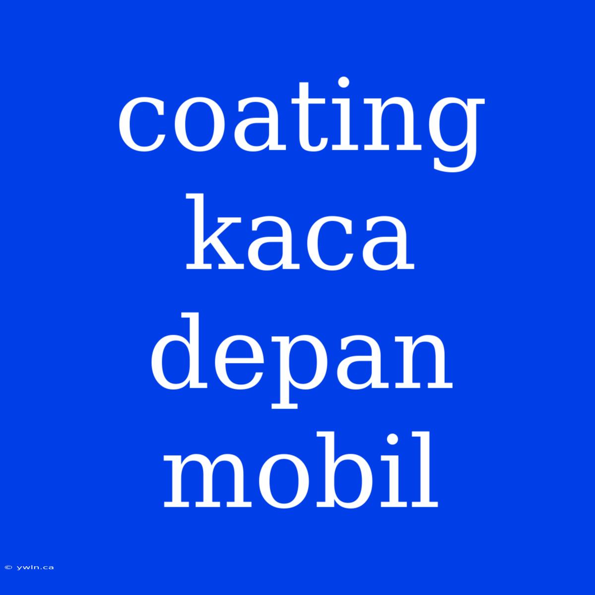 Coating Kaca Depan Mobil