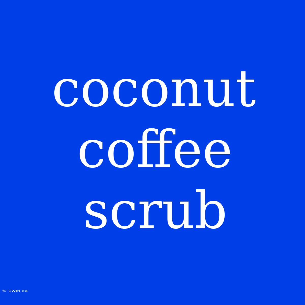 Coconut Coffee Scrub