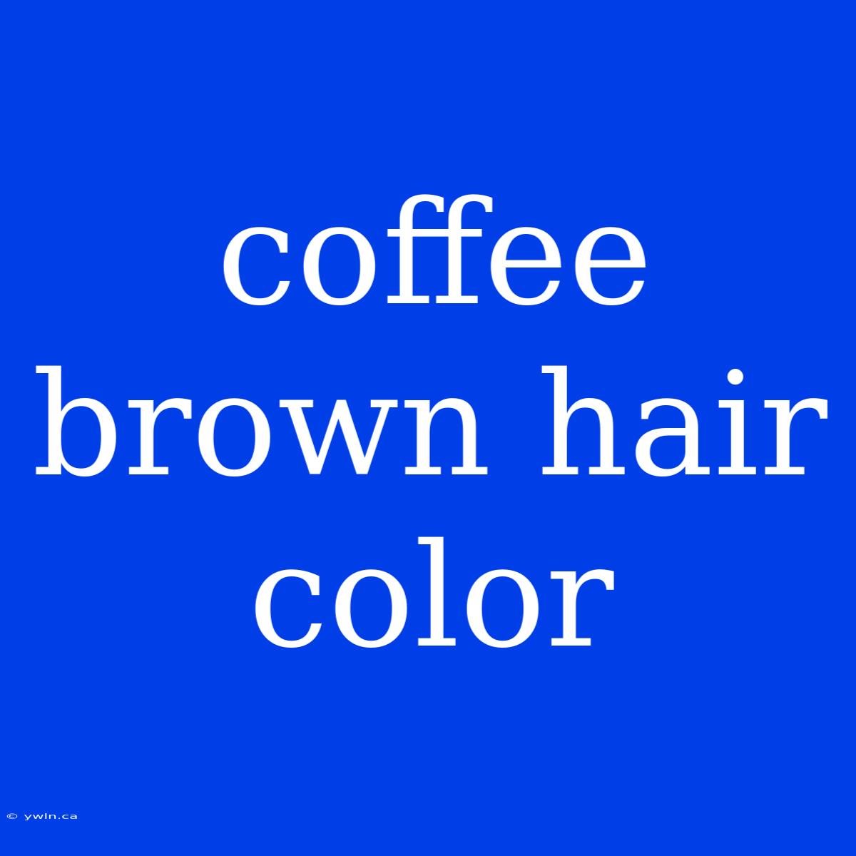 Coffee Brown Hair Color