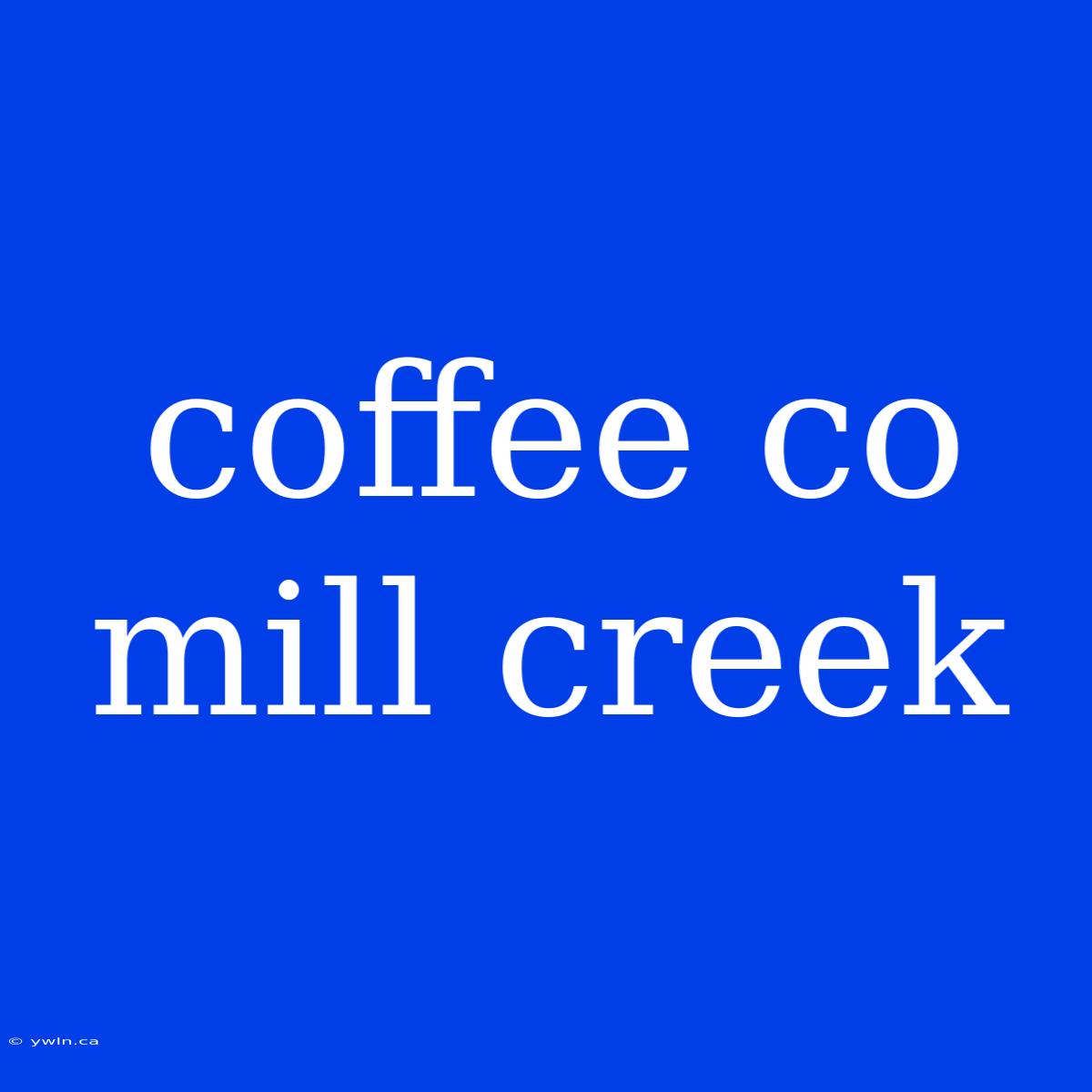 Coffee Co Mill Creek