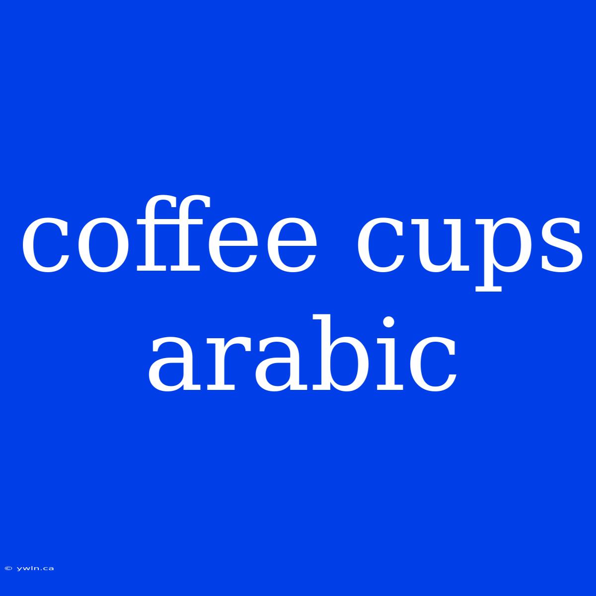 Coffee Cups Arabic