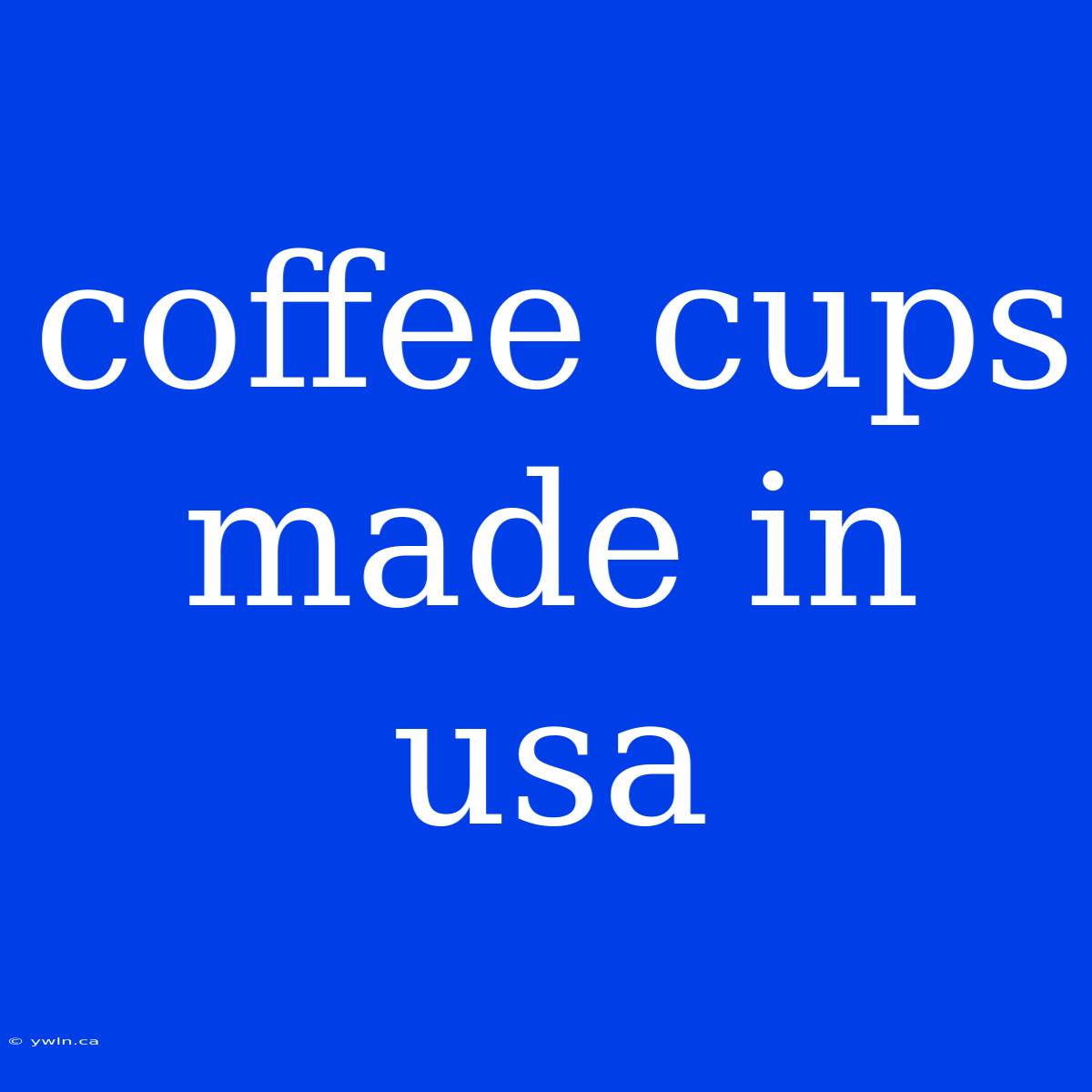 Coffee Cups Made In Usa